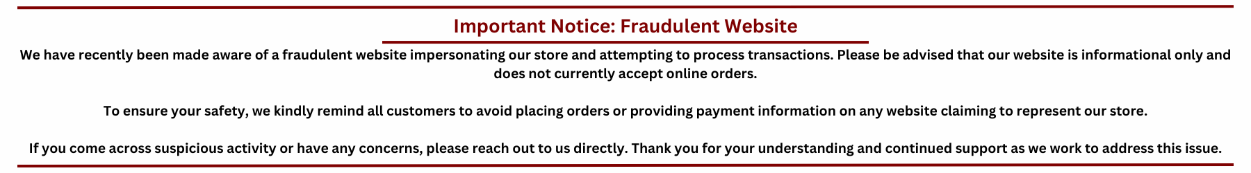 Important notice about a fraudulent website impersonating the store. It states the website is informational only and does not accept online orders. Customers are urged to avoid placing orders or providing payment information on any suspicious websites. The store encourages customers to report concerns directly.